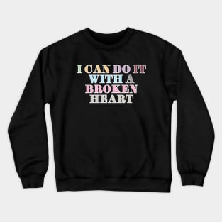 I Can Do It With A Broken Heart Crewneck Sweatshirt